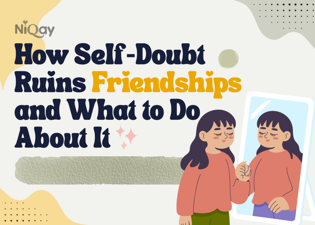 How Self-Doubt Ruins Friendships and What to Do About It